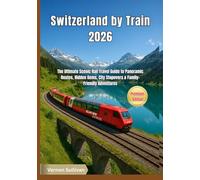 Switzerland by Train 2026: The Ultimate Scenic Rail Travel Guide to Panoramic Routes, Hidden Gems, City Stopovers & Family-Friendly Adventures