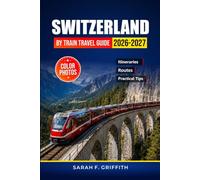 Switzerland By Train Travel Guide 2026-2027: Scenic Rail Routes, Day Trips, Hiking Trails, and Itineraries for Glacier Express and Bernina