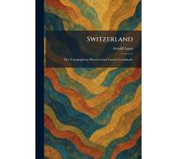 Switzerland: Her Topographical Historical and Literary Landmarks