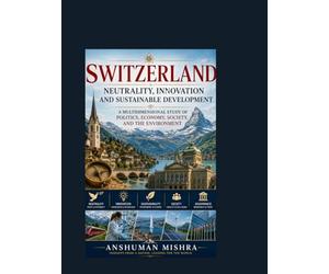 Switzerland: Neutrality Innovation and Sustainable Development: A Multidimensional Study of Politics Economy Society and the Environment