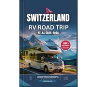 SWITZERLAND RV ROAD TRIP ATLAS 2025-2026: The Ultimate Companion with Detailed Maps to Scenic Drives, Swiss Routes, National Parks, and Campsites Across Switzerland