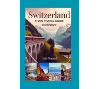 Switzerland Train Travel Guide 2026/2027: A Clear and Practical Guide to Scenic Rail Routes, Travel Passes, and Easy Journey Planning