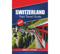 Switzerland Train Travel Guide 2026: Must-See Attractions, Scenic Route, and Insider Tips for Exploring Zurich, Lucerne and the Swiss Alps by Railway