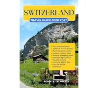 SWITZERLAND TRAVEL GUIDE 2026/2027: The Complete Trip Planning Guide with Easy Itineraries, Top Attractions, Local Tips, Food, Transportation, Accommodation, Road Trips & Budget Advice