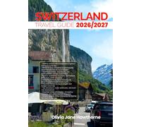 SWITZERLAND TRAVEL GUIDE 2026/2027: The Only Guide You’ll Need for an unforgettable Trip: Local Recommendation, Hidden Gems, Insider Tips and Must-See Attractions