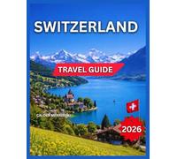 Switzerland Travel Guide 2026: Day Trips & Top Cities Zurich, Landmarks & Attractions, Geneva, Basel, Lausanne, Mountain Towns & Alpine Villages, ... Sights,Things To Do, Food & Local Cuisine.
