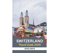 SWITZERLAND TRAVEL GUIDE 2026: DISCOVER THE HEART OF EUROPE: INSIDER TIPS, SCENIC ROUTES, ALPINE ADVENTURES, AND MUST - SEE DESTINATIONS FOR YOUR 2026 SWISS JOURNEY