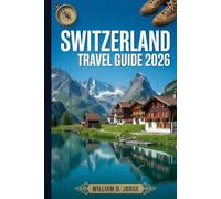 SWITZERLAND TRAVEL GUIDE 2026: Explore the Swiss Alps, Scenic Trails, and Timeless Villages