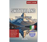 Switzerland Travel Guide 2026: The Ultimate Traveler’s Handbook to Zurich, Geneva, Lucerne, and the Majestic Jungfrau Region