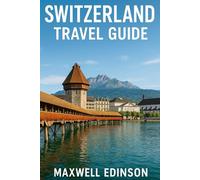Switzerland Travel Guide: "Switzerland for All Ages: Nature, Culture & Discovery in 2025"
