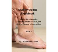 Swollen Joints Explained.: Understanding Joint Swelling, Inflammation, and What It Means. Book 5.