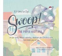 Swoop! The Paper Airplane: A fun story about curiosity, creation and discovering who God mad you to be