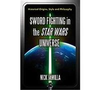 Sword Fighting in the Star Wars Universe Nick Jamilla (Auteur)