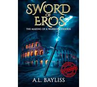 Sword Of Eros: THE MAKING OF A WARRIOR GODDESS (Revised Extended Edition)
