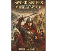SWORD SISTERS OF THE MEDIEVAL WORLD: Shieldmaidens, Samurai Women, Rebel Queens, and the Hidden Female Fighters of Medieval Warfare
