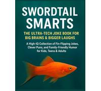 Swordtail Smarts: The Ultra-Tech Joke Book for Big Brains & Bigger Laughs: A High-IQ Collection of Fin-Flipping Jokes, Clever Puns, and Family-Friendly Humor for Kids, Teens & Adults