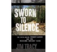 Sworn to Silence The Truth Behind Robert Garrow and the Missing Bodies Case by Jim Tracy Jim Tracy (Auteur)
