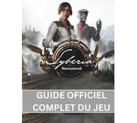 SYBERIA REMASTERED : GUIDE OFFICIEL COMPLET DU JEU: Guide complet du voyage de Kate Walker : percer tous les mystères mécaniques, les secrets des ... liées aux lieux dans la saga de Voralberg