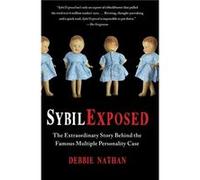 Sybil Exposed The Extraordinary Story Behind the Famous Multiple Personality Case by Debbie Nathan Debbie Nathan (Auteur)