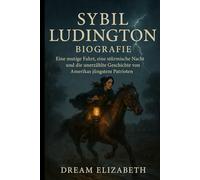 Sybil Ludington Biografie: Eine mutige Fahrt, eine stürmische Nacht und die unerzählte Geschichte von Amerikas jüngstem Patrioten
