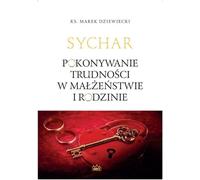 Sychar Surmonter les difficultés dans le mariage et la famille Marek Dziewiecki