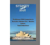SYDNEY 2026: The Ultimate 2026 Companion to Australia’s Harbour City - Beaches, Culture, Food & Adventure