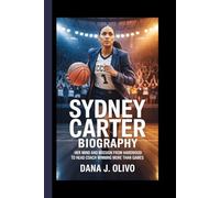 Sydney Carter Biography.: Her Mind And Mission From Hardwood To Head Coach Winning More Than Games.