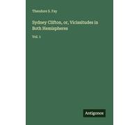 Sydney Clifton, or, Vicissitudes in Both Hemispheres: Vol. 1