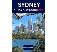 SYDNEY GUIDA DI VIAGGIO 2026: Scopri la cultura locale, le avventure costiere e le esperienze gastronomiche nella città più dinamica dell'Australia
