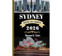 SYDNEY GUIDE DE VOYAGE 2026: Votre compagnon de voyage pour explorer et profiter des attraits de cette destination incontournable.