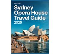 Sydney Opera House Travel Guide 2025: Explore Australia's Iconic Landmark, History, Architecture, Adventure Tips, Best Visitor Insights, Tickets, and Top Attractions
