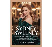 SYDNEY SWEENEY BIOGRAPHY: FROM AUDITIONS TO ACCOLADES: THE UNTOLD STORY OF A RELENTLESS PERFORMERS