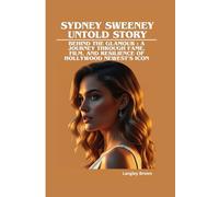 SYDNEY SWEENEY UNTOLD STORY: Behind The Glamour : A Journey Through Fame, Film, and Resilience OF Hollywood Newest’s icon