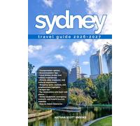 SYDNEY TRAVEL GUIDE 2026/2027: From Arrival to Departure, a Well-Detailed Guide to Help You Know SYDNEY in Half the Time with Easy Itineraries, Local ... Budget Advice, and Top Attractions.