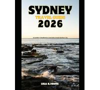 SYDNEY TRAVEL GUIDE 2026: An Insider’s Handbook to Australia’s Iconic Harbour City