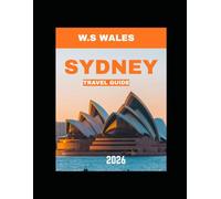 SYDNEY TRAVEL GUIDE 2026 (full-colour guide): Sydney Uncovered: A Family Adventure Through Iconic Landmarks, Wildlife Wonders, and Coastal Treasures