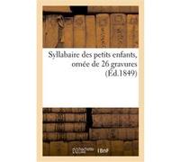Syllabaire des petits enfants, ornée de 26 gravures Collectif (Auteur)