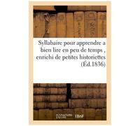 Syllabaire Pour Apprendre A Bien Lire En Peu De Temps, Enrichi De Petites Historiettes: Propres À Fixer L'attention Des Enfans