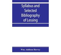Syllabus And Selected Bibliography Of Lessing, Goethe, Schiller, With Topical And Chronological Notes And Comparative Chronological Tables