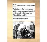 Syllabus Of A Course Of Lectures On Experimental Philosophy. By James Dinwiddie, A.M