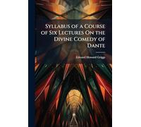 Syllabus of a Course of Six Lectures On the Divine Comedy of Dante