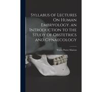 Syllabus Of Lectures On Human Embryology. An Introduction To The Study Of Obstetrics And Gynaecology