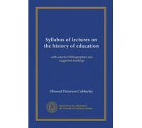 Syllabus of lectures on the history of education: with selected bibliographies and suggested readings