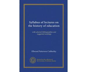 Syllabus of lectures on the history of education: with selected bibliographies and suggested readings