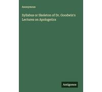 Syllabus or Skeleton of Dr. Goodwin's Lectures on Apologetics