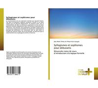 Syllogismes et sophismes pour débutants: Minuscules notes de cours d’introduction à la logique formelle