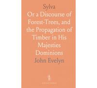 Sylva: Or a Discourse of Forest-Trees, and the Propagation of Timber in His Majesties Dominions