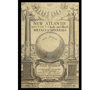 Sylva Sylvarum Extras: New Atlantis, History of Life and Death, Metals and Minerals