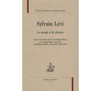 Sylvain Lévi, Le Savant Et Le Citoyen - Lettres De Sylvain Lévi À Jean-Richard Bloch Et À Jacques Bigart, Secrétaire De L'alliance Israélite Universelle (1904-1934)