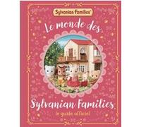 Sylvanian Families - Le monde des Sylvanian Families - Le guide officiel - Guide avec des histoires et des informations sur chaque famille Sylvanian - Dès 6 ans